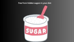 Breaking Free from Hidden Sugars in Your Diet